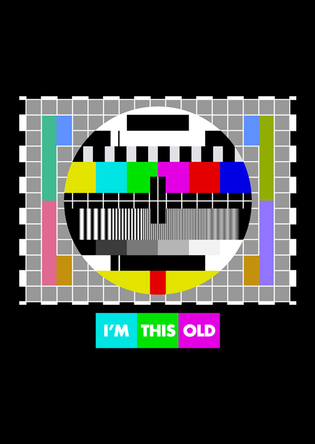 I'm this old - Test Pattern - design